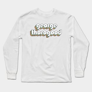 George Thorogood - Retro Rainbow Typography Faded Style Long Sleeve T-Shirt